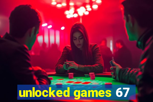 unlocked games 67